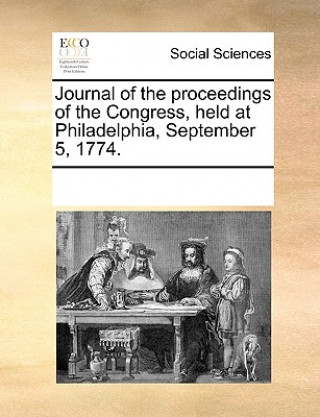 Buch Journal of the Proceedings of the Congress, Held at Philadelphia, September 5, 1774. Multiple Contributors