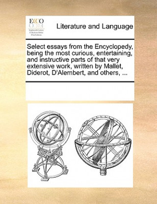 Книга Select Essays from the Encyclopedy, Being the Most Curious, Entertaining, and Instructive Parts of That Very Extensive Work, Written by Mallet, Didero Multiple Contributors