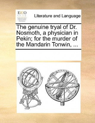 Book Genuine Tryal of Dr. Nosmoth, a Physician in Pekin; For the Murder of the Mandarin Tonwin, ... Multiple Contributors