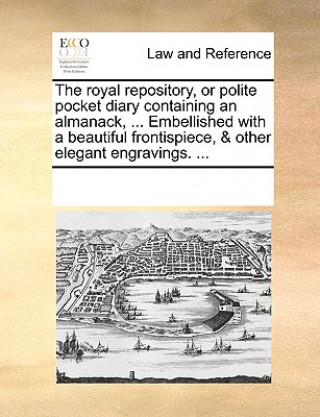 Kniha Royal Repository, or Polite Pocket Diary Containing an Almanack, ... Embellished with a Beautiful Frontispiece, & Other Elegant Engravings. ... Multiple Contributors