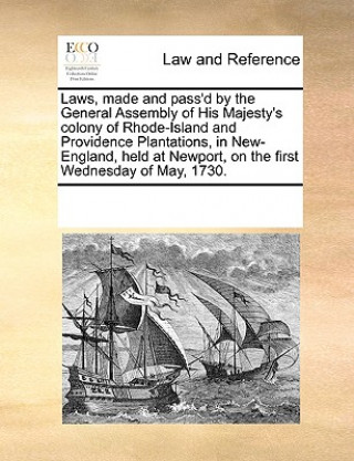 Knjiga Laws, Made and Pass'd by the General Assembly of His Majesty's Colony of Rhode-Island and Providence Plantations, in New-England, Held at Newport, on Multiple Contributors