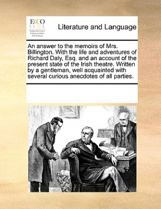 Livre Answer to the Memoirs of Mrs. Billington. with the Life and Adventures of Richard Daly, Esq. and an Account of the Present State of the Irish Theatre. Multiple Contributors