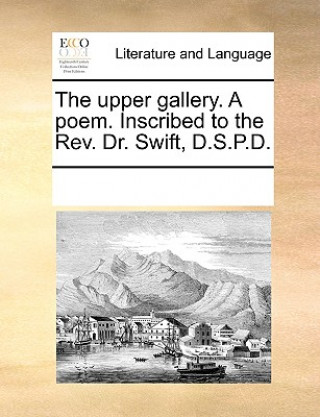 Carte Upper Gallery. a Poem. Inscribed to the Rev. Dr. Swift, D.S.P.D. Multiple Contributors
