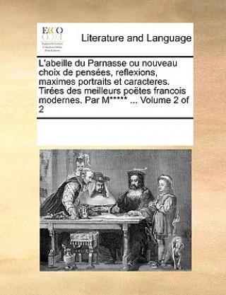 Книга L'Abeille Du Parnasse Ou Nouveau Choix de Penses, Reflexions, Maximes Portraits Et Caracteres. Tires Des Meilleurs Potes Francois Modernes. Par M***** Multiple Contributors