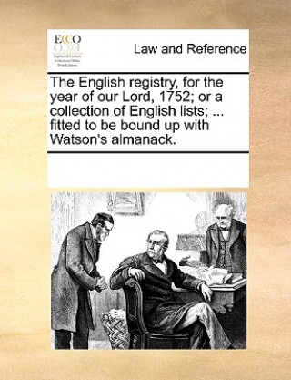 Book English Registry, for the Year of Our Lord, 1752; Or a Collection of English Lists; ... Fitted to Be Bound Up with Watson's Almanack. Multiple Contributors