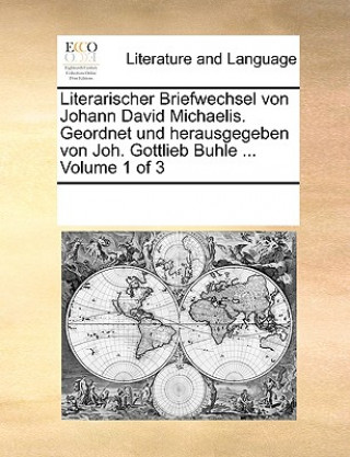 Kniha Literarischer Briefwechsel von Johann David Michaelis. Geordnet und herausgegeben von Joh. Gottlieb Buhle ... Volume 1 of 3 Multiple Contributors