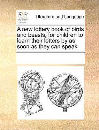 Kniha New Lottery Book of Birds and Beasts, for Children to Learn Their Letters by as Soon as They Can Speak. Multiple Contributors