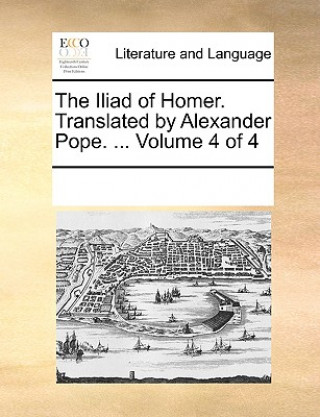 Kniha Iliad of Homer. Translated by Alexander Pope. ... Volume 4 of 4 Multiple Contributors