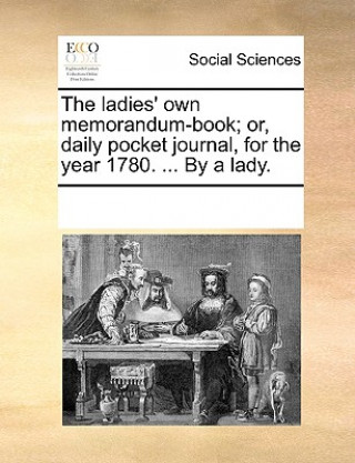 Libro Ladies' Own Memorandum-Book; Or, Daily Pocket Journal, for the Year 1780. ... by a Lady. Multiple Contributors