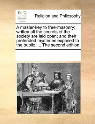 Książka Master-Key to Free-Masonry; Written All the Secrets of the Society Are Laid Open; And Their Pretended Mysteries Exposed to the Public. ... the Second Multiple Contributors