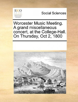 Könyv Worcester Music Meeting. a Grand Miscellaneous Concert, at the College-Hall. on Thursday, Oct 2, 1800 Multiple Contributors