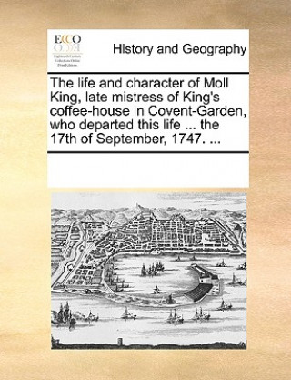 Knjiga Life and Character of Moll King, Late Mistress of King's Coffee-House in Covent-Garden, Who Departed This Life ... the 17th of September, 1747. ... Multiple Contributors