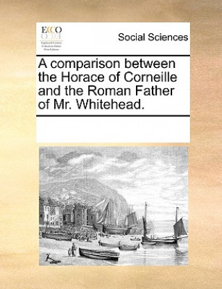 Książka Comparison Between the Horace of Corneille and the Roman Father of Mr. Whitehead. Multiple Contributors