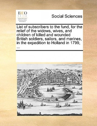 Kniha List of Subscribers to the Fund, for the Relief of the Widows, Wives, and Children of Killed and Wounded British Soldiers, Sailors, and Marines, in th Multiple Contributors