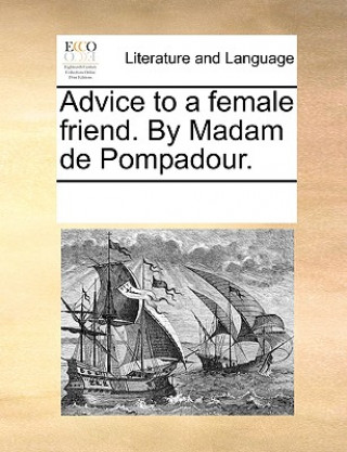 Könyv Advice to a Female Friend. by Madam de Pompadour. Multiple Contributors