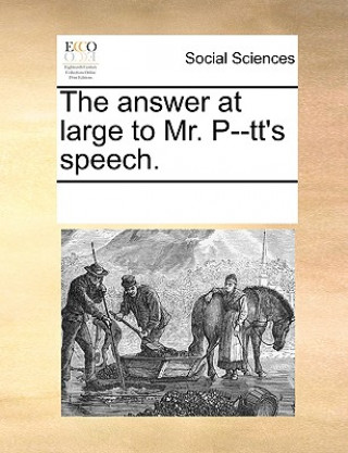 Carte Answer at Large to Mr. P--Tt's Speech. Multiple Contributors