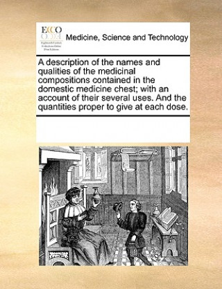 Carte Description of the Names and Qualities of the Medicinal Compositions Contained in the Domestic Medicine Chest; With an Account of Their Several Uses. Multiple Contributors