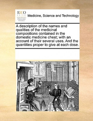 Knjiga Description of the Names and Qualities of the Medicinal Compositions Contained in the Domestic Medicine Chest; With an Account of Their Several Uses. Multiple Contributors