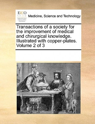 Könyv Transactions of a Society for the Improvement of Medical and Chirurgical Knowledge. Illustrated with Copper-Plates. Volume 2 of 3 Multiple Contributors