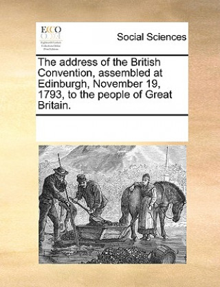 Książka Address of the British Convention, Assembled at Edinburgh, November 19, 1793, to the People of Great Britain. Multiple Contributors