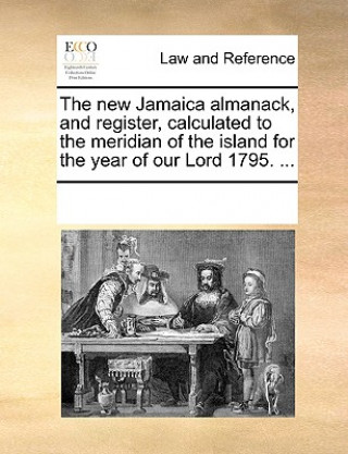 Carte New Jamaica Almanack, and Register, Calculated to the Meridian of the Island for the Year of Our Lord 1795. ... Multiple Contributors