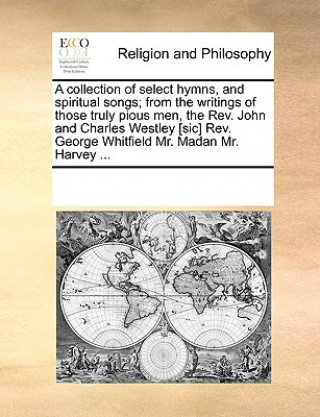 Carte Collection of Select Hymns, and Spiritual Songs; From the Writings of Those Truly Pious Men, the REV. John and Charles Westley [Sic] REV. George Whitf Multiple Contributors