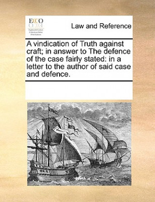 Carte Vindication of Truth Against Craft; In Answer to the Defence of the Case Fairly Stated Multiple Contributors