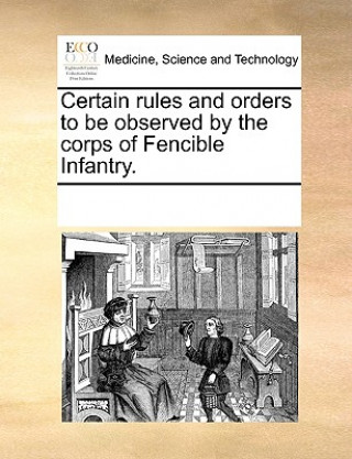 Kniha Certain Rules and Orders to Be Observed by the Corps of Fencible Infantry. Multiple Contributors