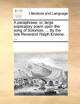 Książka Paraphrase; Or, Large Explicatory Poem Upon the Song of Solomon. ... by the Late Reverend Ralph Erskine, ... Multiple Contributors