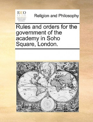 Buch Rules and Orders for the Government of the Academy in Soho Square, London. Multiple Contributors