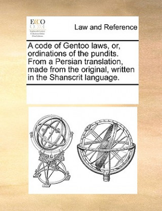 Carte Code of Gentoo Laws, Or, Ordinations of the Pundits. from a Persian Translation, Made from the Original, Written in the Shanscrit Language. Multiple Contributors