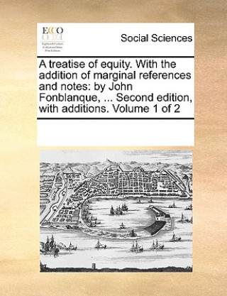 Libro Treatise of Equity. with the Addition of Marginal References and Notes Multiple Contributors