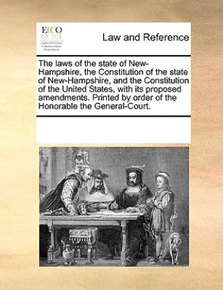 Carte Laws of the State of New-Hampshire, the Constitution of the State of New-Hampshire, and the Constitution of the United States, with Its Proposed Amend Multiple Contributors