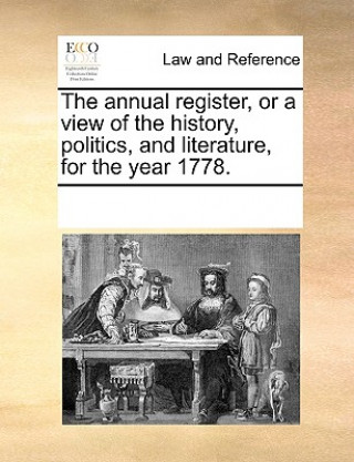 Buch Annual Register, or a View of the History, Politics, and Literature, for the Year 1778. Multiple Contributors