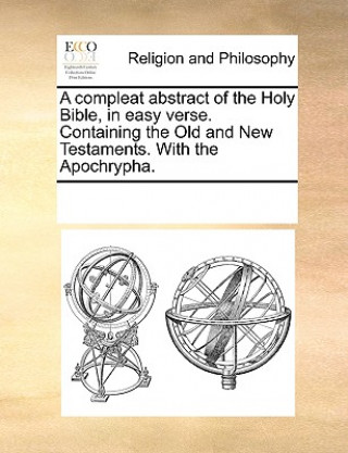 Kniha Compleat Abstract of the Holy Bible, in Easy Verse. Containing the Old and New Testaments. with the Apochrypha. Multiple Contributors