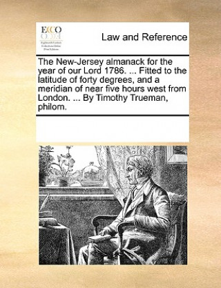 Libro New-Jersey Almanack for the Year of Our Lord 1786. ... Fitted to the Latitude of Forty Degrees, and a Meridian of Near Five Hours West from London. .. Multiple Contributors