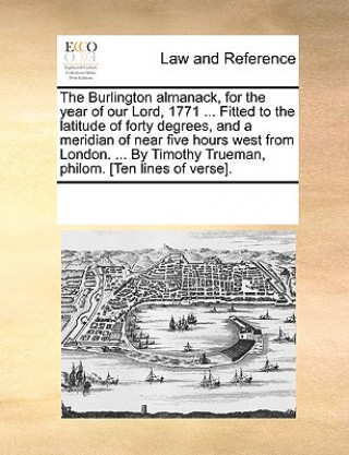 Könyv Burlington Almanack, for the Year of Our Lord, 1771 ... Fitted to the Latitude of Forty Degrees, and a Meridian of Near Five Hours West from London. . Multiple Contributors