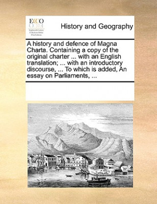 Carte History and Defence of Magna Charta. Containing a Copy of the Original Charter ... with an English Translation; ... with an Introductory Discourse, .. Multiple Contributors