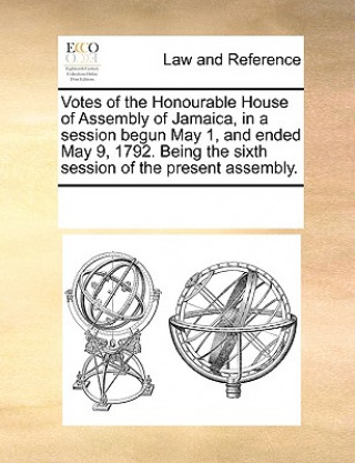 Книга Votes of the Honourable House of Assembly of Jamaica, in a Session Begun May 1, and Ended May 9, 1792. Being the Sixth Session of the Present Assembly Multiple Contributors