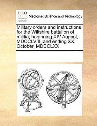 Książka Military orders and instructions for the Wiltshire battalion of militia; beginning XIV August, MDCCLVIII, and ending XX October, MDCCLXX. Multiple Contributors