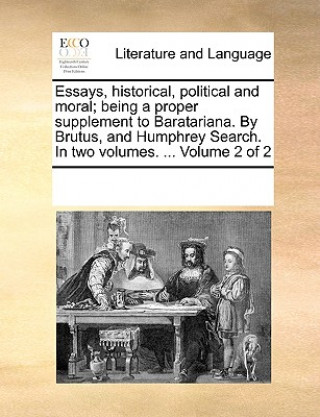 Carte Essays, Historical, Political and Moral; Being a Proper Supplement to Baratariana. by Brutus, and Humphrey Search. in Two Volumes. ... Volume 2 of 2 Multiple Contributors