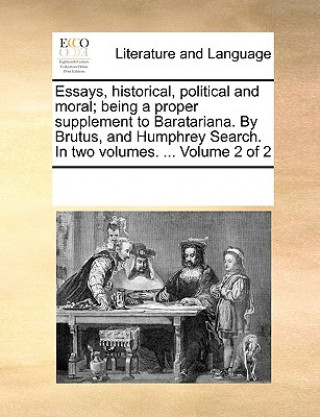 Книга Essays, Historical, Political and Moral; Being a Proper Supplement to Baratariana. by Brutus, and Humphrey Search. in Two Volumes. ... Volume 2 of 2 Multiple Contributors