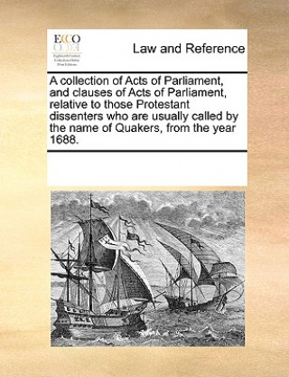 Kniha Collection of Acts of Parliament, and Clauses of Acts of Parliament, Relative to Those Protestant Dissenters Who Are Usually Called by the Name of Qua Multiple Contributors
