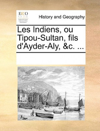 Buch Les Indiens, ou Tipou-Sultan, fils d'Ayder-Aly, &c. ... Multiple Contributors