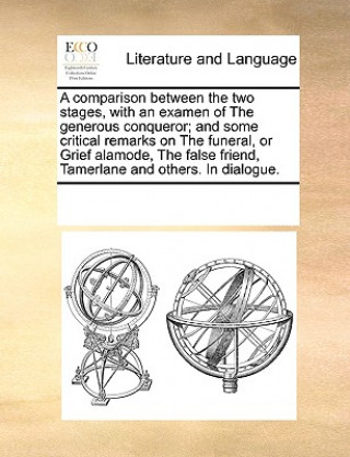 Carte Comparison Between the Two Stages, with an Examen of the Generous Conqueror; And Some Critical Remarks on the Funeral, or Grief Alamode, the False Fri Multiple Contributors