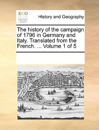 Livre History of the Campaign of 1796 in Germany and Italy. Translated from the French. ... Volume 1 of 5 Multiple Contributors