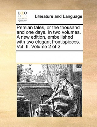 Kniha Persian Tales, or the Thousand and One Days. in Two Volumes. a New Edition, Embellished with Two Elegant Frontispieces. Vol. II. Volume 2 of 2 Multiple Contributors