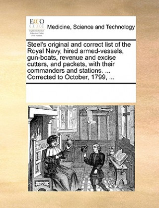 Buch Steel's Original and Correct List of the Royal Navy, Hired Armed-Vessels, Gun-Boats, Revenue and Excise Cutters, and Packets, with Their Commanders an Multiple Contributors