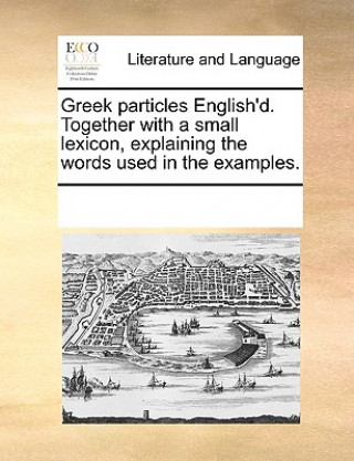 Książka Greek Particles English'd. Together with a Small Lexicon, Explaining the Words Used in the Examples. Multiple Contributors