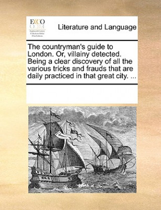 Książka Countryman's Guide to London. Or, Villainy Detected. Being a Clear Discovery of All the Various Tricks and Frauds That Are Daily Practiced in That Gre Multiple Contributors